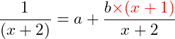 Rendered by QuickLaTeX.com \dfrac{1}{(x+2)} = a + \dfrac{b \textcolor{red}{\times (x+1)} }{x+2}