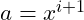 a = x^{i+1 }