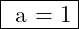 Rendered by QuickLaTeX.com \qquad \fbox{ a = 1}