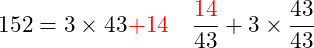 152 = 3 \times 43 \textcolor{red}{+ 14} \quad   \dfrac{\textcolor{red}{14}} {43 }+ 3 \times \dfrac{43}{43}