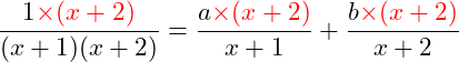 \dfrac{1 \textcolor{red}{\times (x+2)} }{(x+1)(x+2)} = \dfrac{a \textcolor{red}{\times (x+2)} }{x+1} + \dfrac{b \textcolor{red}{\times (x+2)} }{x+2}