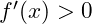 f'(x) > 0