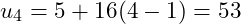 u_4= 5 + 16 ( 4  -1) =53