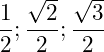 \dfrac{1}{2} ; \dfrac{\sqrt{2}}{2} ; \dfrac{\sqrt{3}}{2}