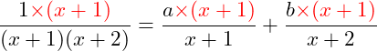 \dfrac{1 \textcolor{red}{\times (x+1)} }{(x+1)(x+2)} = \dfrac{a \textcolor{red}{\times (x+1)} }{x+1} + \dfrac{b \textcolor{red}{\times (x+1)} }{x+2}