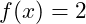 f(x)= 2